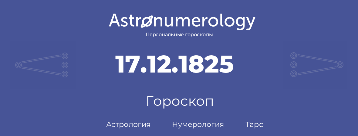 гороскоп астрологии, нумерологии и таро по дню рождения 17.12.1825 (17 декабря 1825, года)