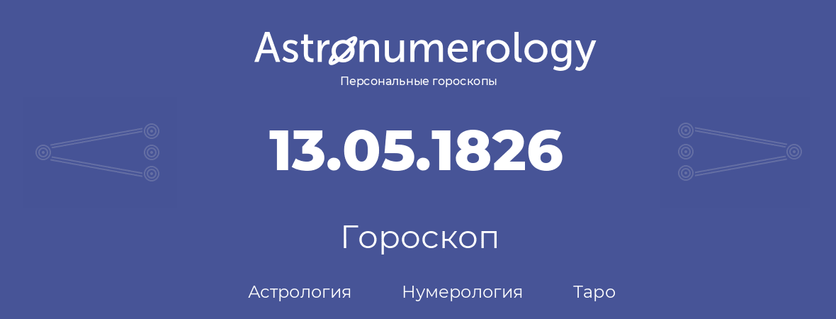 гороскоп астрологии, нумерологии и таро по дню рождения 13.05.1826 (13 мая 1826, года)