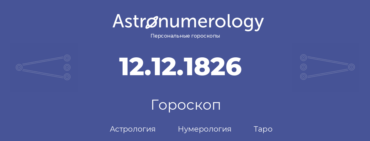 гороскоп астрологии, нумерологии и таро по дню рождения 12.12.1826 (12 декабря 1826, года)