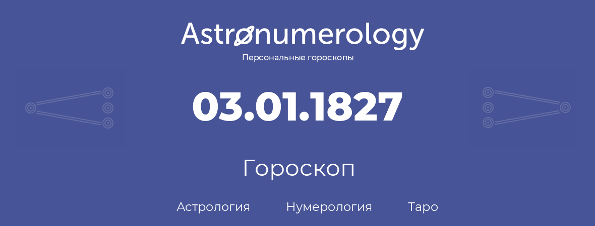 гороскоп астрологии, нумерологии и таро по дню рождения 03.01.1827 (3 января 1827, года)