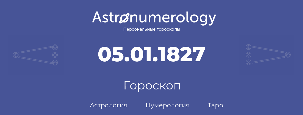 гороскоп астрологии, нумерологии и таро по дню рождения 05.01.1827 (05 января 1827, года)