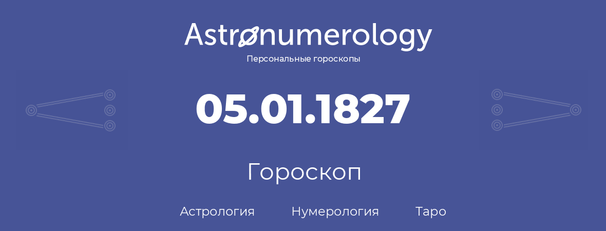 гороскоп астрологии, нумерологии и таро по дню рождения 05.01.1827 (5 января 1827, года)