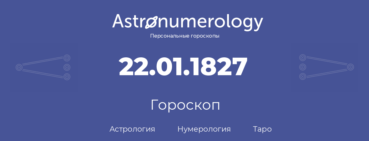 гороскоп астрологии, нумерологии и таро по дню рождения 22.01.1827 (22 января 1827, года)