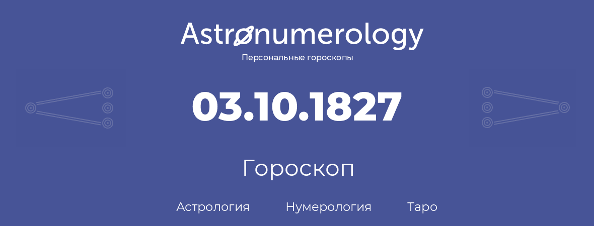 гороскоп астрологии, нумерологии и таро по дню рождения 03.10.1827 (03 октября 1827, года)