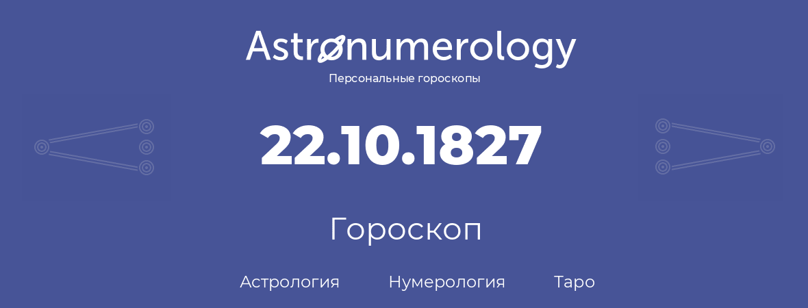 гороскоп астрологии, нумерологии и таро по дню рождения 22.10.1827 (22 октября 1827, года)