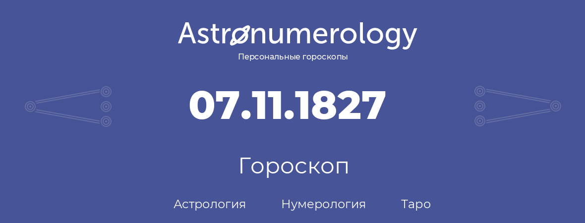 гороскоп астрологии, нумерологии и таро по дню рождения 07.11.1827 (07 ноября 1827, года)