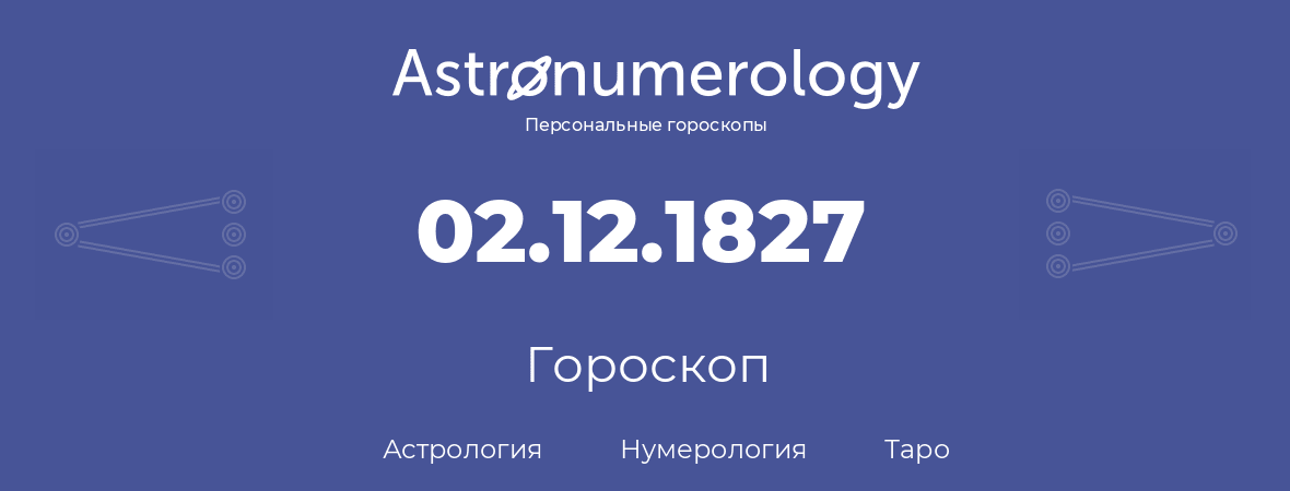гороскоп астрологии, нумерологии и таро по дню рождения 02.12.1827 (02 декабря 1827, года)