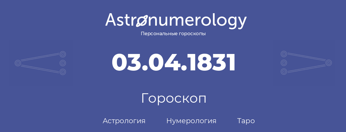 гороскоп астрологии, нумерологии и таро по дню рождения 03.04.1831 (3 апреля 1831, года)