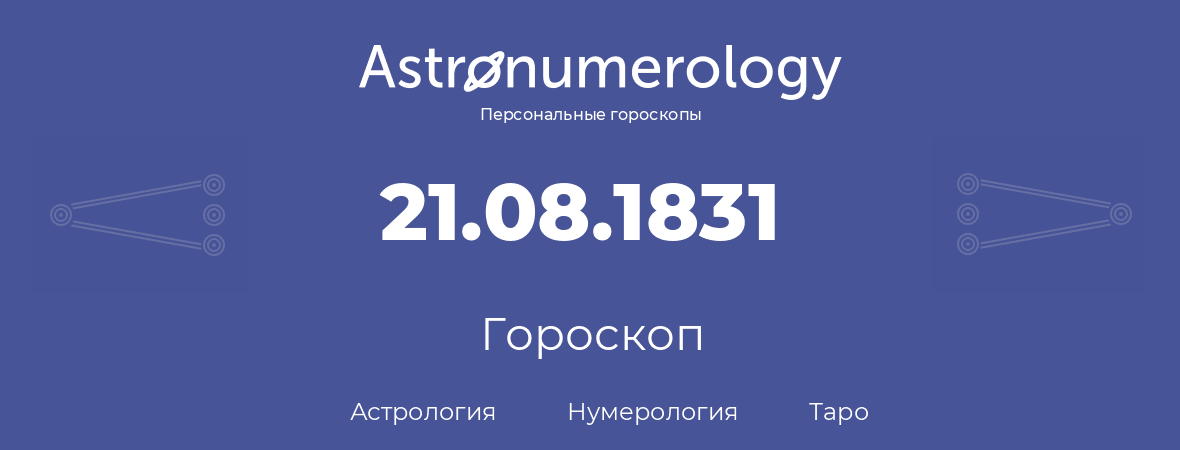 гороскоп астрологии, нумерологии и таро по дню рождения 21.08.1831 (21 августа 1831, года)