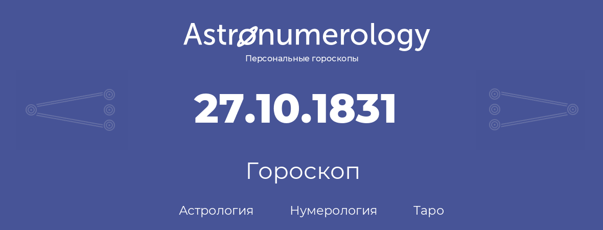 гороскоп астрологии, нумерологии и таро по дню рождения 27.10.1831 (27 октября 1831, года)