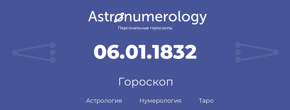 гороскоп астрологии, нумерологии и таро по дню рождения 06.01.1832 (6 января 1832, года)