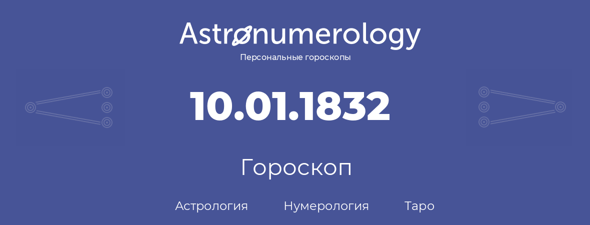 гороскоп астрологии, нумерологии и таро по дню рождения 10.01.1832 (10 января 1832, года)