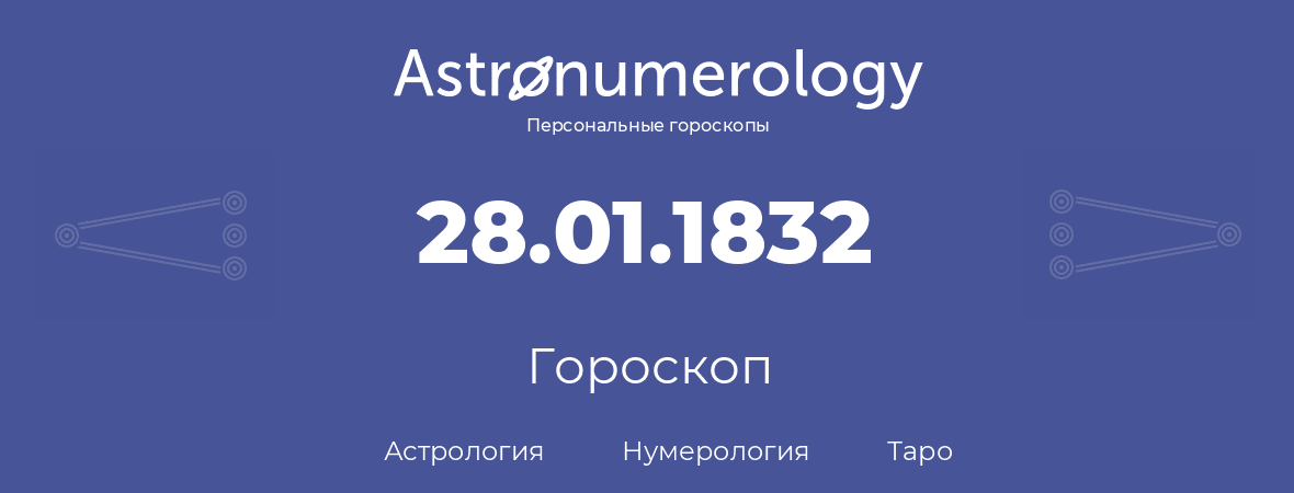 гороскоп астрологии, нумерологии и таро по дню рождения 28.01.1832 (28 января 1832, года)