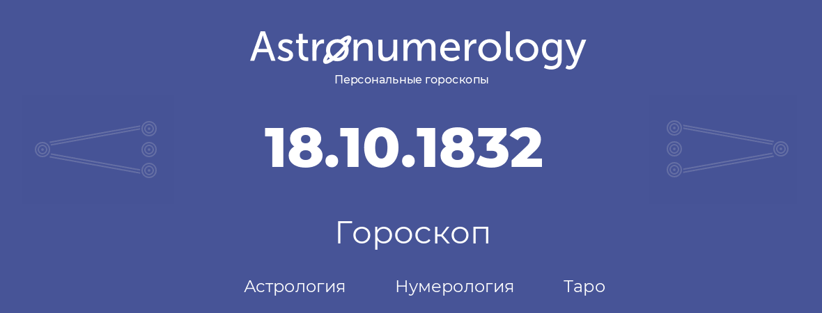 гороскоп астрологии, нумерологии и таро по дню рождения 18.10.1832 (18 октября 1832, года)