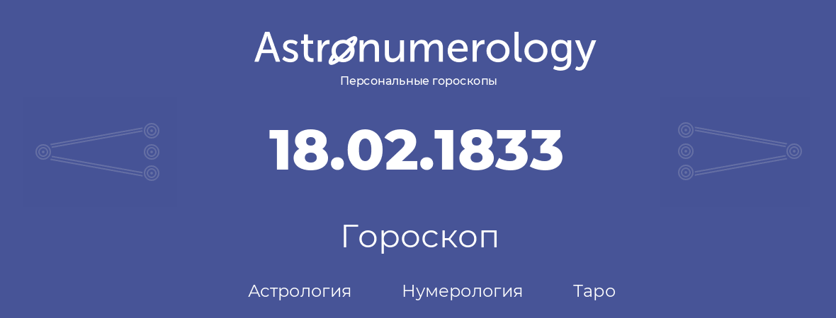 гороскоп астрологии, нумерологии и таро по дню рождения 18.02.1833 (18 февраля 1833, года)