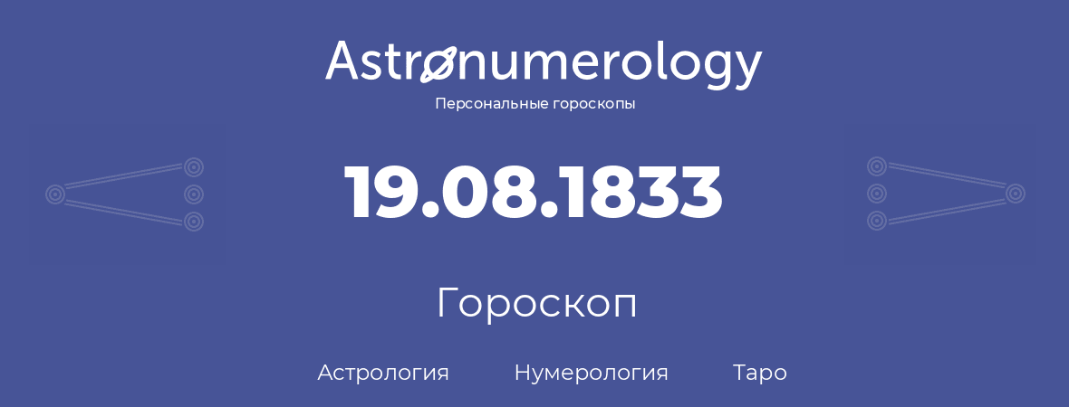 гороскоп астрологии, нумерологии и таро по дню рождения 19.08.1833 (19 августа 1833, года)