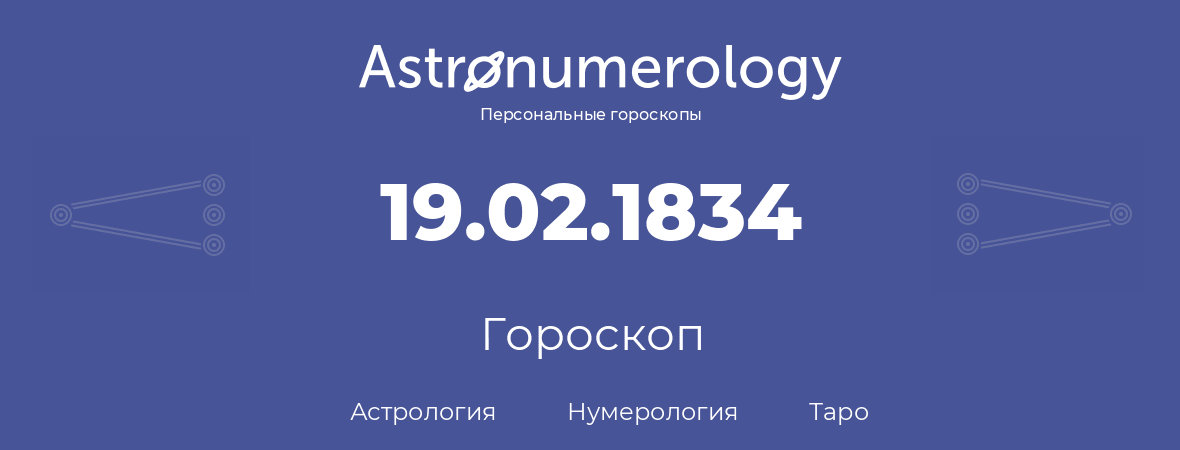 гороскоп астрологии, нумерологии и таро по дню рождения 19.02.1834 (19 февраля 1834, года)