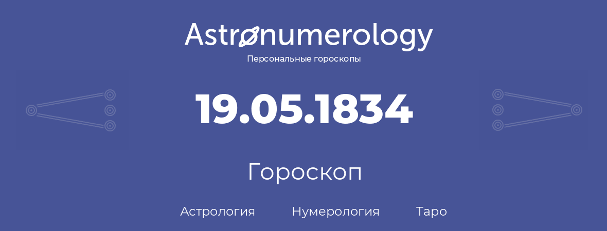 гороскоп астрологии, нумерологии и таро по дню рождения 19.05.1834 (19 мая 1834, года)