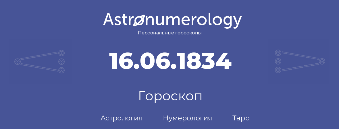 гороскоп астрологии, нумерологии и таро по дню рождения 16.06.1834 (16 июня 1834, года)