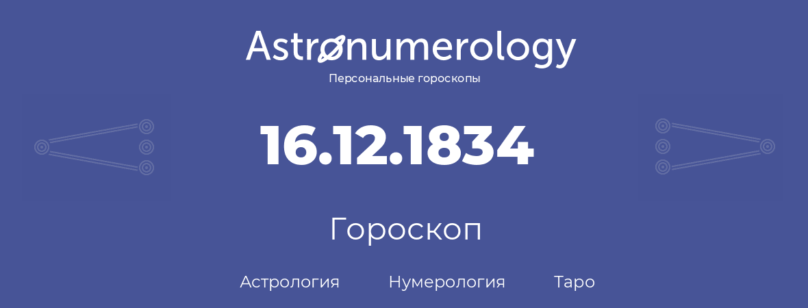 гороскоп астрологии, нумерологии и таро по дню рождения 16.12.1834 (16 декабря 1834, года)