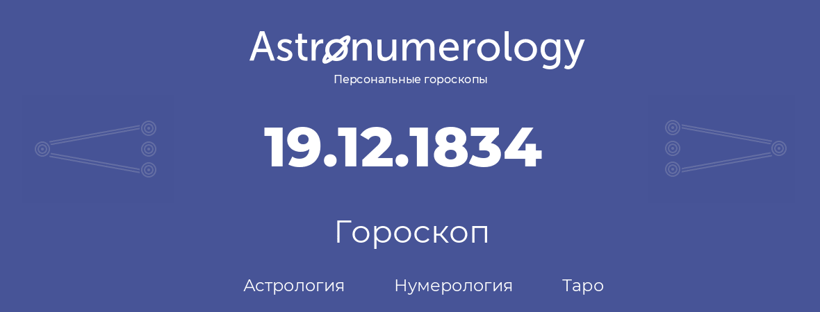 гороскоп астрологии, нумерологии и таро по дню рождения 19.12.1834 (19 декабря 1834, года)