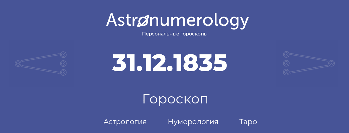 гороскоп астрологии, нумерологии и таро по дню рождения 31.12.1835 (31 декабря 1835, года)