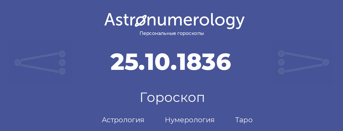 гороскоп астрологии, нумерологии и таро по дню рождения 25.10.1836 (25 октября 1836, года)