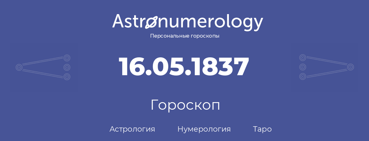 гороскоп астрологии, нумерологии и таро по дню рождения 16.05.1837 (16 мая 1837, года)