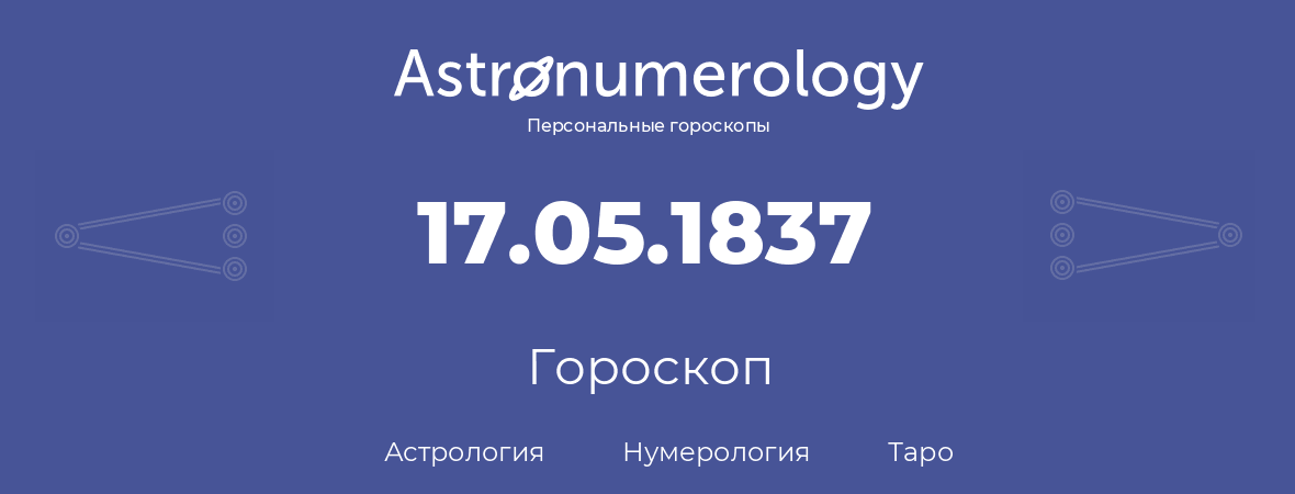 гороскоп астрологии, нумерологии и таро по дню рождения 17.05.1837 (17 мая 1837, года)