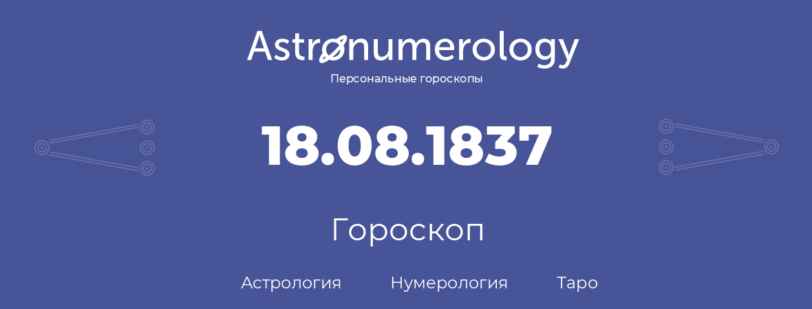 гороскоп астрологии, нумерологии и таро по дню рождения 18.08.1837 (18 августа 1837, года)