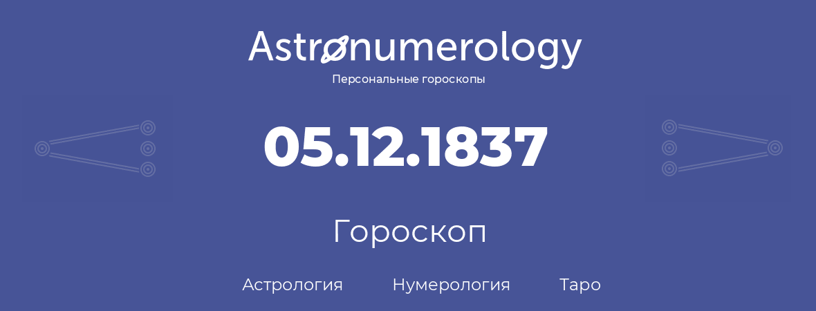 гороскоп астрологии, нумерологии и таро по дню рождения 05.12.1837 (05 декабря 1837, года)