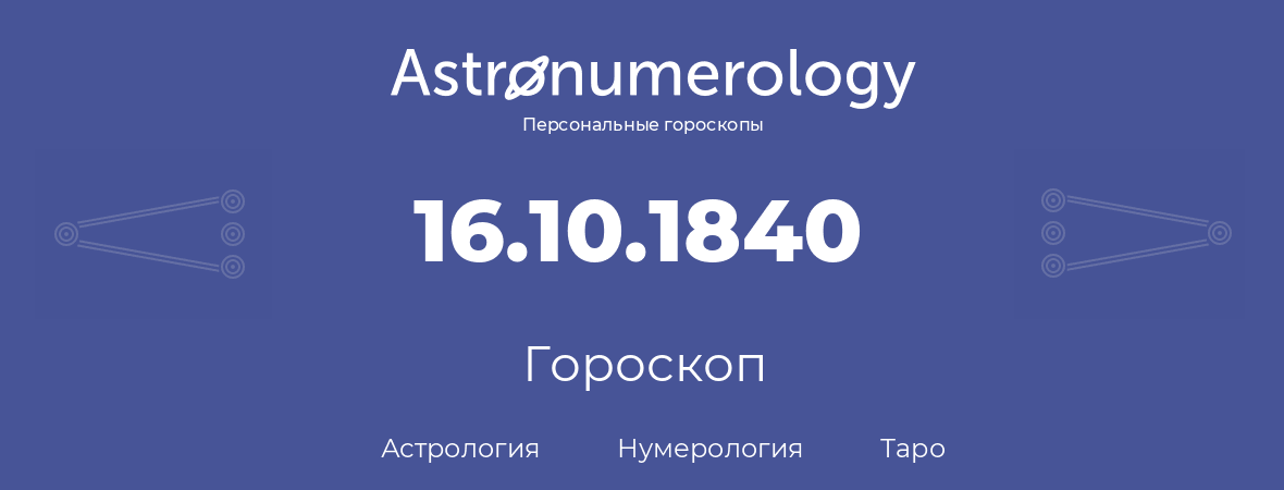 гороскоп астрологии, нумерологии и таро по дню рождения 16.10.1840 (16 октября 1840, года)