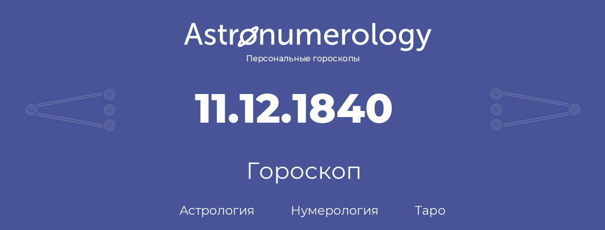 гороскоп астрологии, нумерологии и таро по дню рождения 11.12.1840 (11 декабря 1840, года)