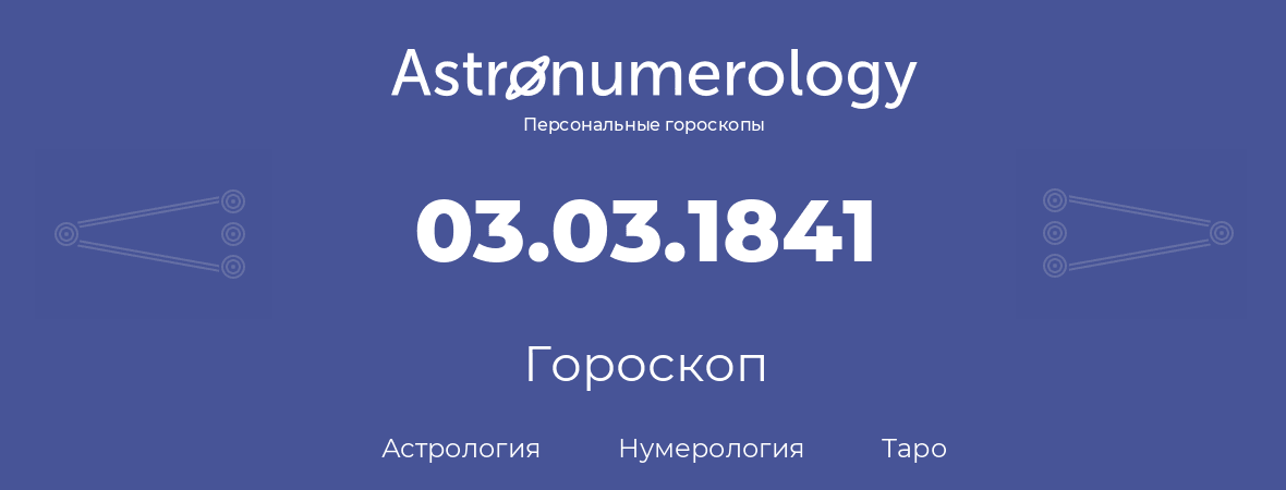 гороскоп астрологии, нумерологии и таро по дню рождения 03.03.1841 (03 марта 1841, года)