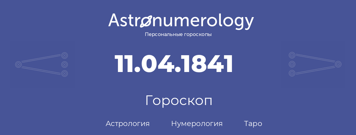 гороскоп астрологии, нумерологии и таро по дню рождения 11.04.1841 (11 апреля 1841, года)