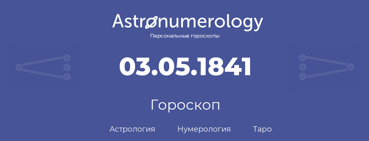 гороскоп астрологии, нумерологии и таро по дню рождения 03.05.1841 (3 мая 1841, года)