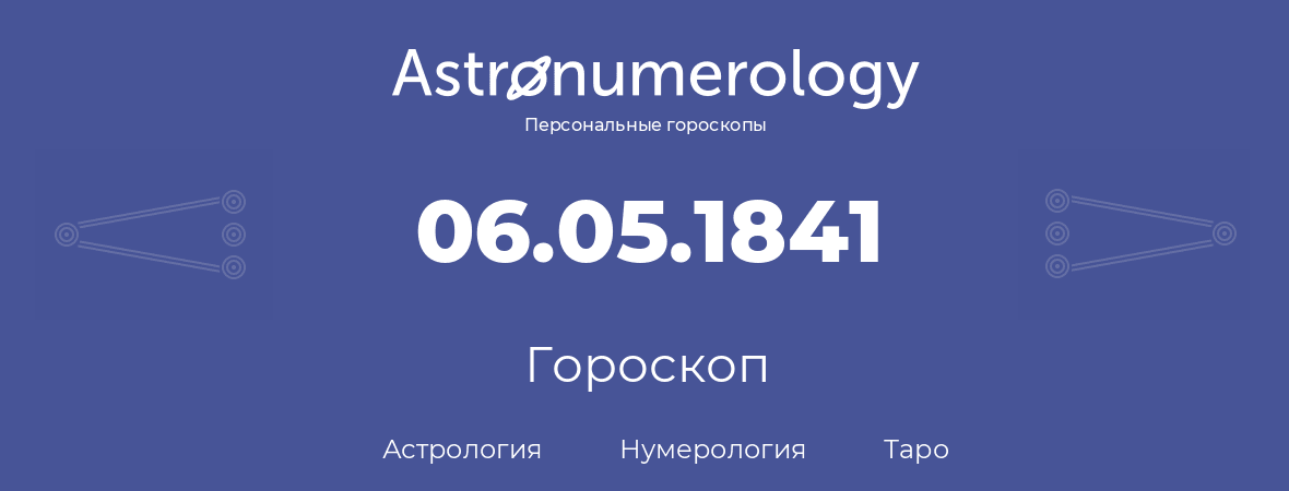гороскоп астрологии, нумерологии и таро по дню рождения 06.05.1841 (06 мая 1841, года)