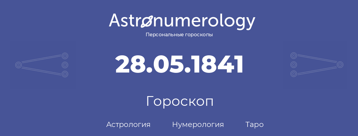 гороскоп астрологии, нумерологии и таро по дню рождения 28.05.1841 (28 мая 1841, года)