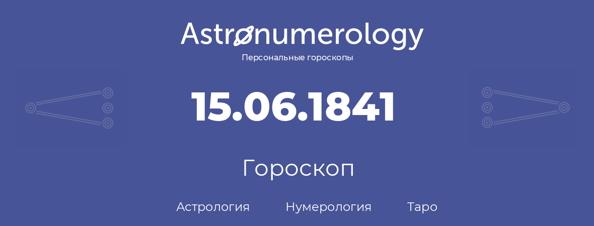 гороскоп астрологии, нумерологии и таро по дню рождения 15.06.1841 (15 июня 1841, года)