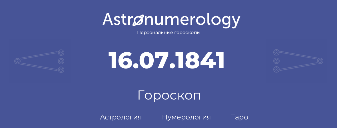 гороскоп астрологии, нумерологии и таро по дню рождения 16.07.1841 (16 июля 1841, года)