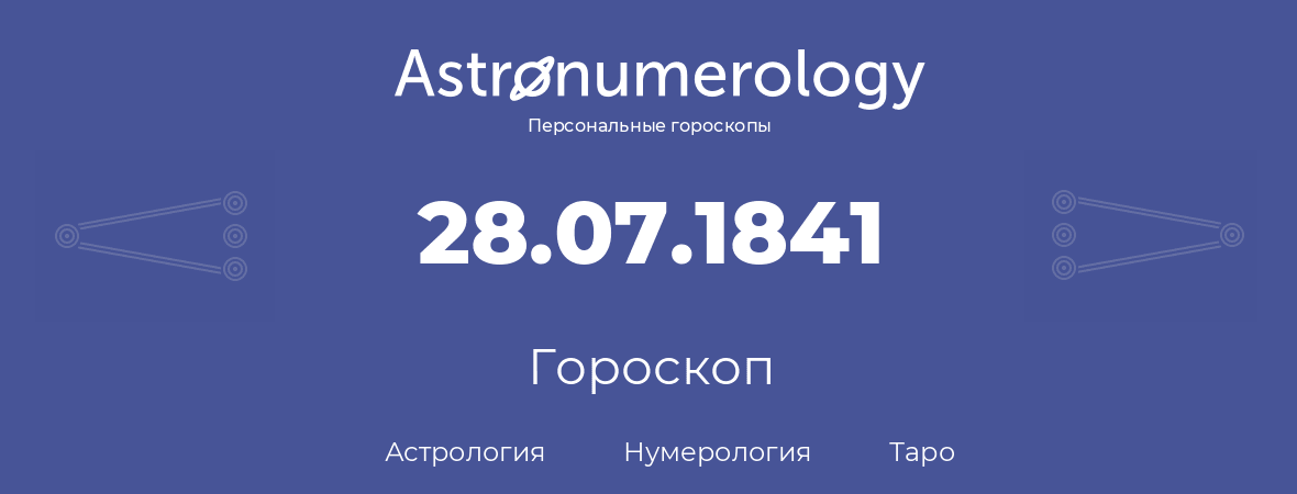 гороскоп астрологии, нумерологии и таро по дню рождения 28.07.1841 (28 июля 1841, года)