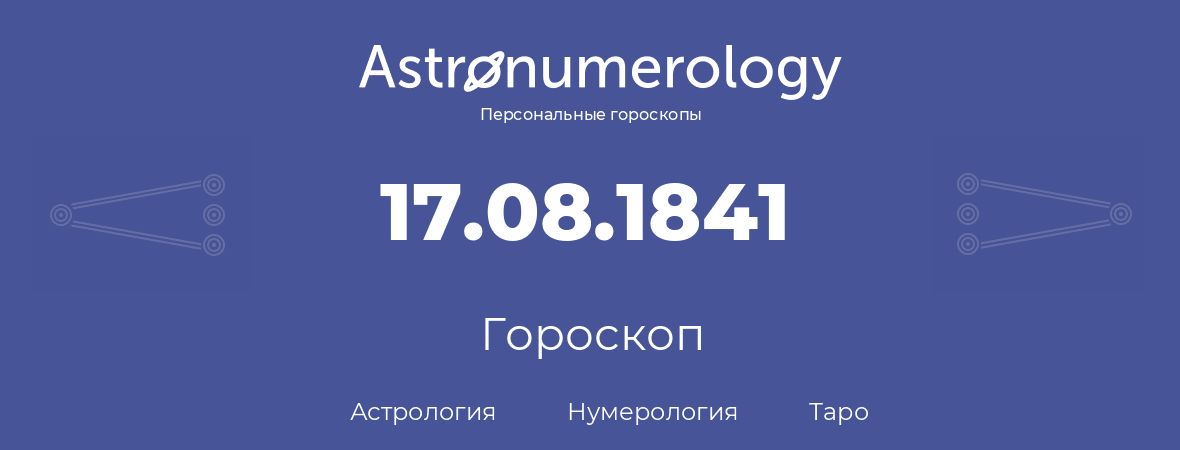 гороскоп астрологии, нумерологии и таро по дню рождения 17.08.1841 (17 августа 1841, года)