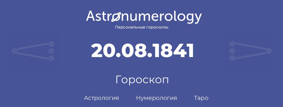 гороскоп астрологии, нумерологии и таро по дню рождения 20.08.1841 (20 августа 1841, года)