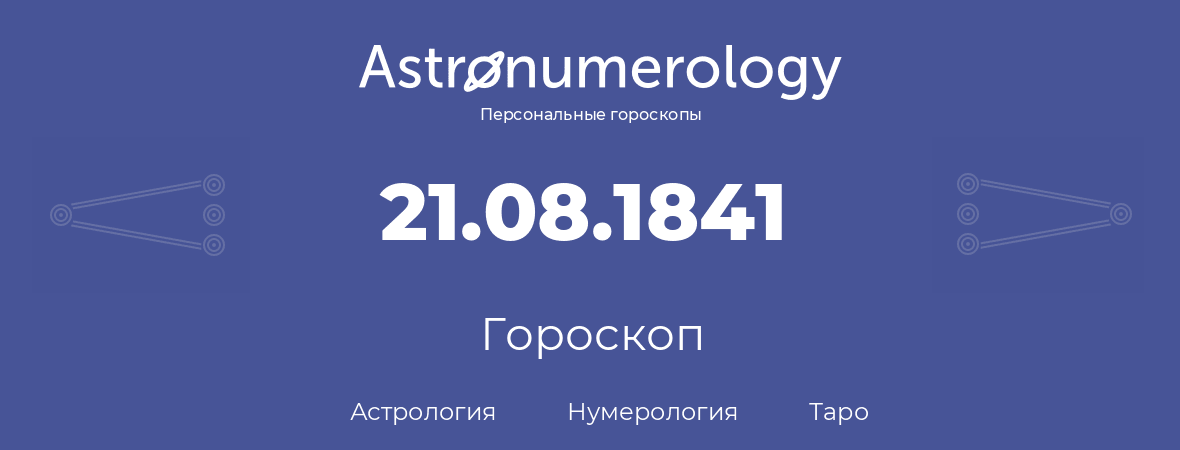 гороскоп астрологии, нумерологии и таро по дню рождения 21.08.1841 (21 августа 1841, года)