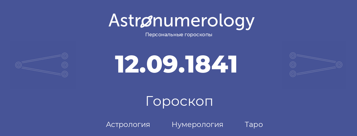 гороскоп астрологии, нумерологии и таро по дню рождения 12.09.1841 (12 сентября 1841, года)