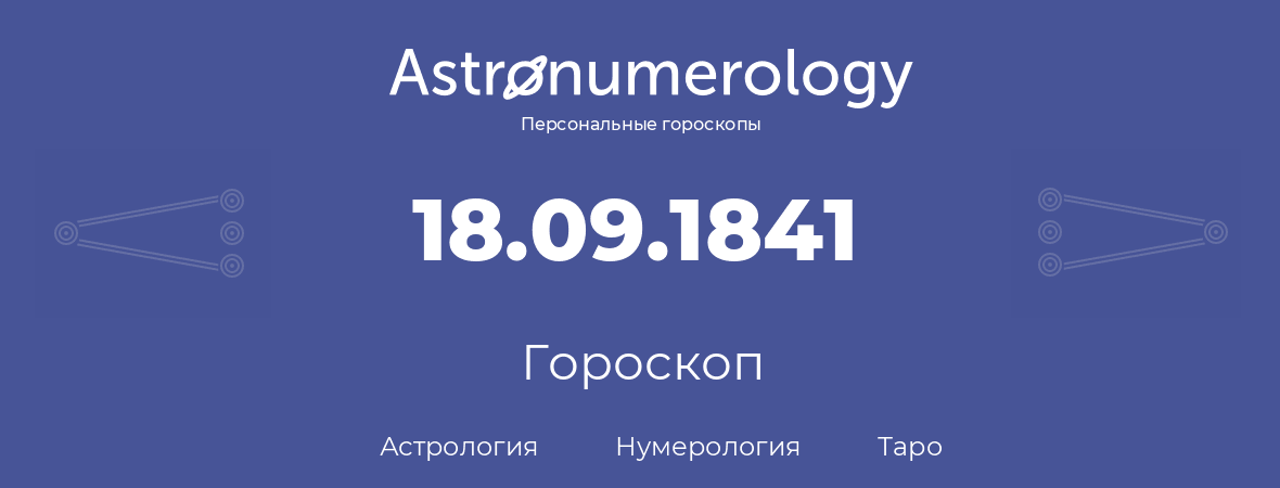 гороскоп астрологии, нумерологии и таро по дню рождения 18.09.1841 (18 сентября 1841, года)