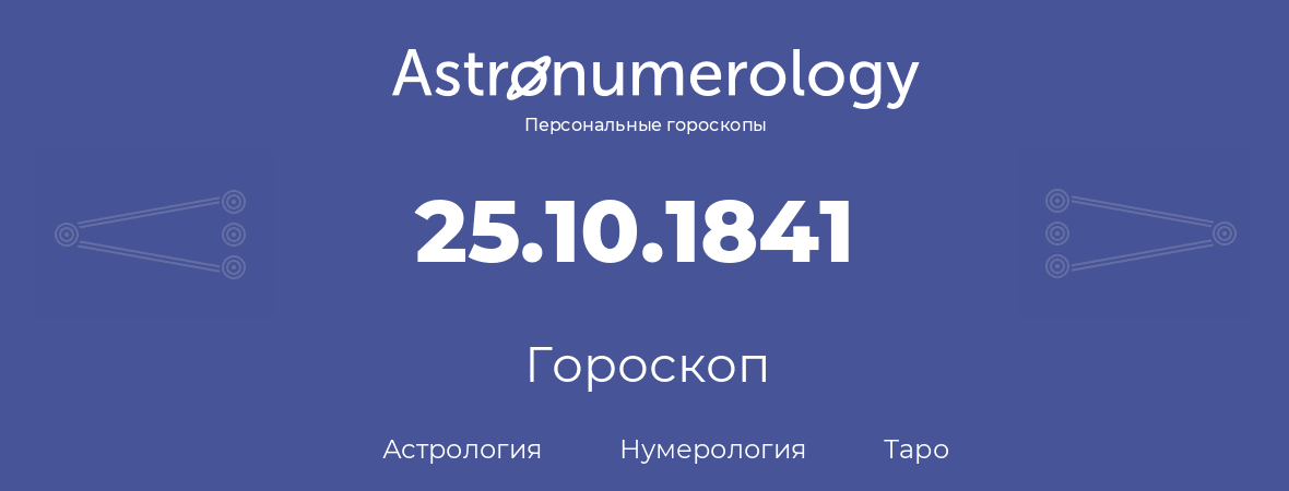 гороскоп астрологии, нумерологии и таро по дню рождения 25.10.1841 (25 октября 1841, года)