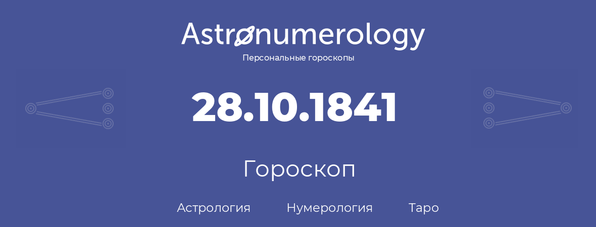гороскоп астрологии, нумерологии и таро по дню рождения 28.10.1841 (28 октября 1841, года)