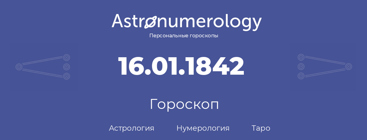 гороскоп астрологии, нумерологии и таро по дню рождения 16.01.1842 (16 января 1842, года)