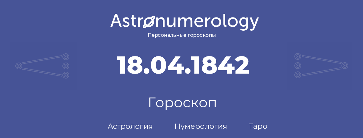гороскоп астрологии, нумерологии и таро по дню рождения 18.04.1842 (18 апреля 1842, года)